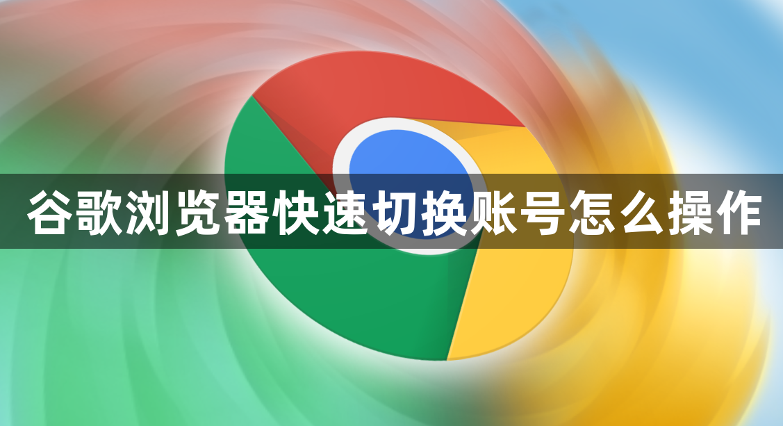 谷歌浏览器快速切换账号怎么操作1