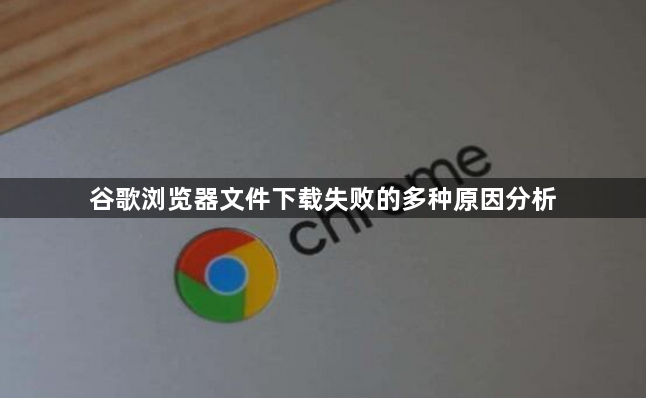 谷歌浏览器文件下载失败的多种原因分析1