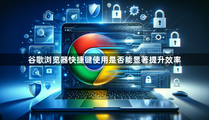 谷歌浏览器快捷键使用是否能显著提升效率1