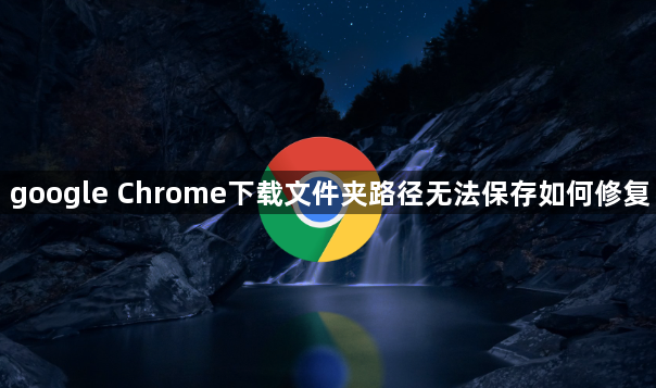 google Chrome下载文件夹路径无法保存如何修复1
