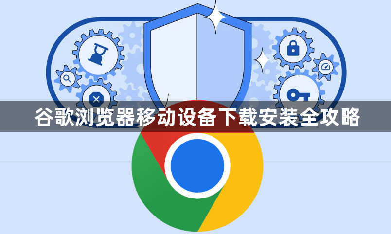 谷歌浏览器移动设备下载安装全攻略1