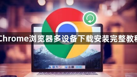 Chrome浏览器多设备下载安装完整教程1
