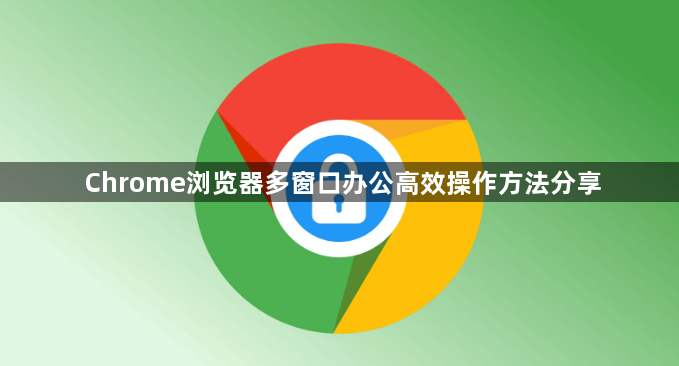 Chrome浏览器多窗口办公高效操作方法分享1