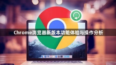 Chrome浏览器新版本功能体验与操作分析1
