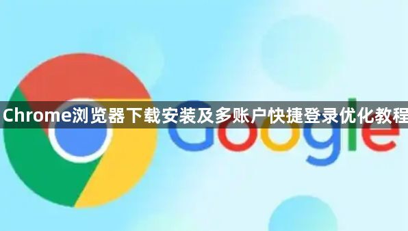 Chrome浏览器下载安装及多账户快捷登录优化教程1
