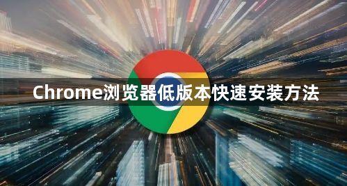 Chrome浏览器低版本快速安装方法1