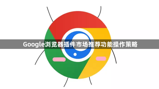 Google浏览器插件市场推荐功能操作策略1