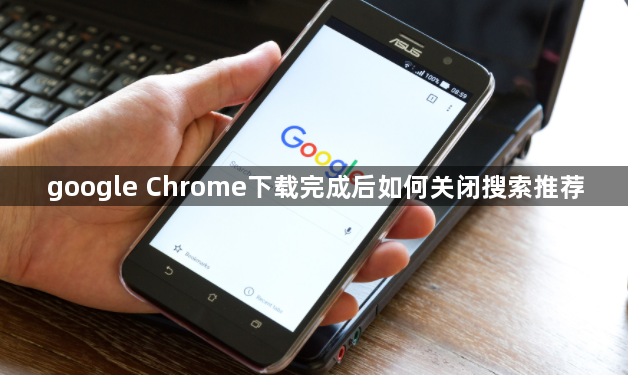 google Chrome下载完成后如何关闭搜索推荐1