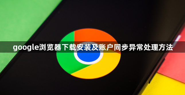 google浏览器下载安装及账户同步异常处理方法1