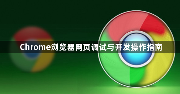 Chrome浏览器网页调试与开发操作指南1