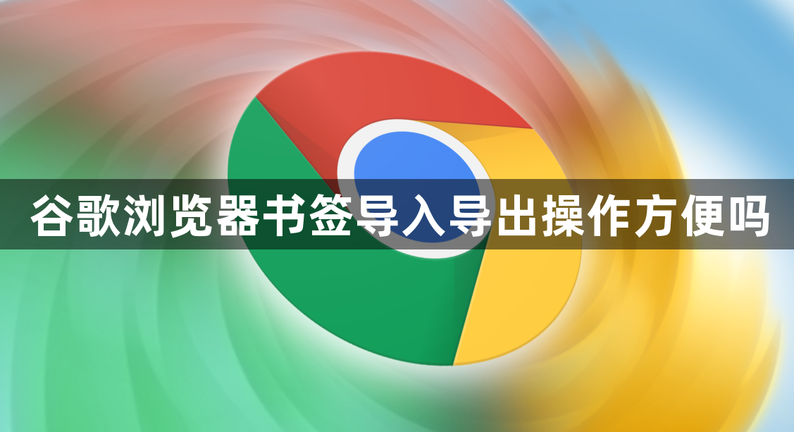 谷歌浏览器书签导入导出操作方便吗1