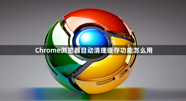 Chrome浏览器自动清理缓存功能怎么用1