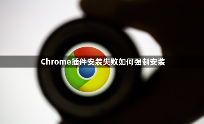 Chrome插件安装失败如何强制安装1