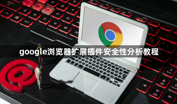 google浏览器扩展插件安全性分析教程1