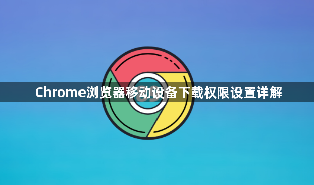 Chrome浏览器移动设备下载权限设置详解1