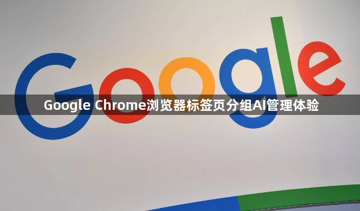 Google Chrome浏览器标签页分组AI管理体验1