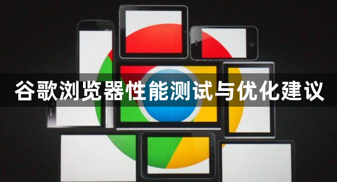 谷歌浏览器性能测试与优化建议1