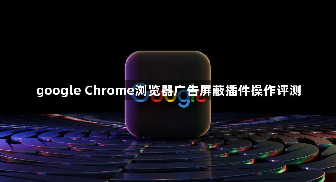 google Chrome浏览器广告屏蔽插件操作评测1