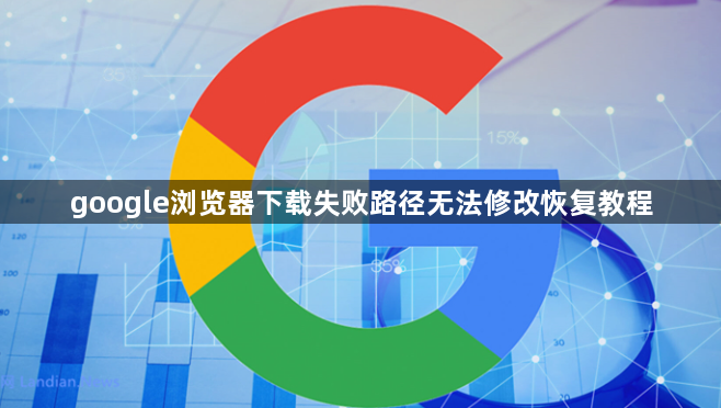 google浏览器下载失败路径无法修改恢复教程1