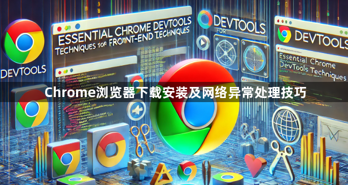 Chrome浏览器下载安装及网络异常处理技巧1