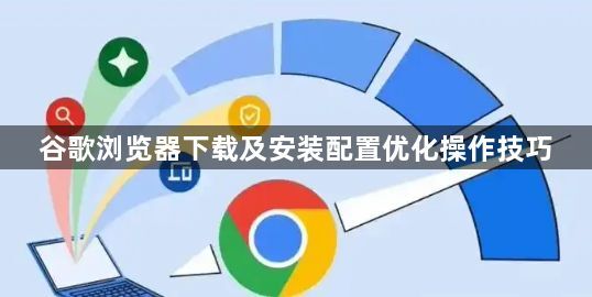 谷歌浏览器下载及安装配置优化操作技巧1