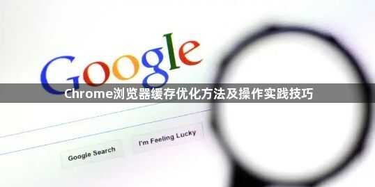 Chrome浏览器缓存优化方法及操作实践技巧1