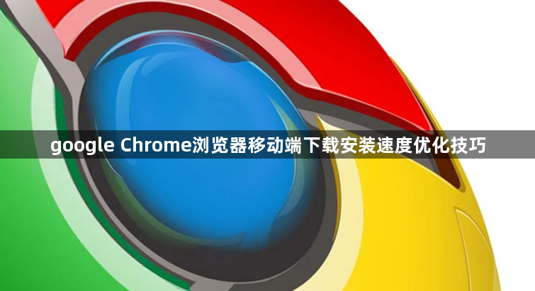 google Chrome浏览器移动端下载安装速度优化技巧1