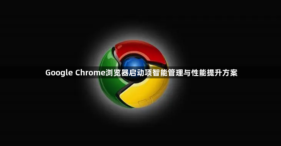 Google Chrome浏览器启动项智能管理与性能提升方案1