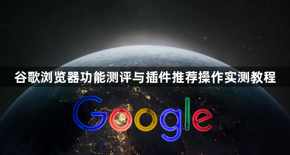 谷歌浏览器功能测评与插件推荐操作实测教程1