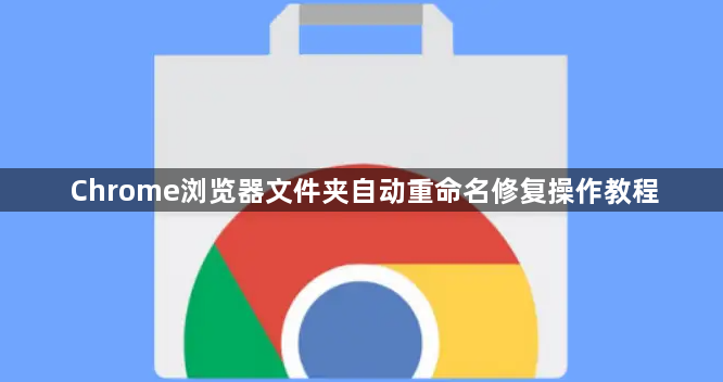 Chrome浏览器文件夹自动重命名修复操作教程1
