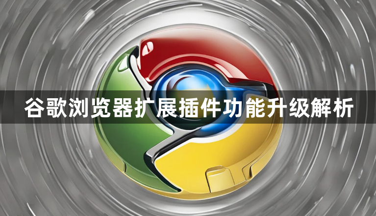谷歌浏览器扩展插件功能升级解析1