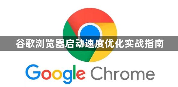 谷歌浏览器启动速度优化实战指南1