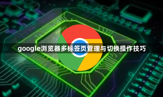 google浏览器多标签页管理与切换操作技巧1