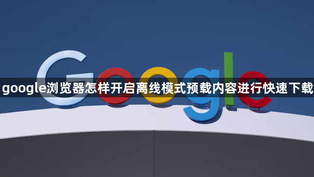 google浏览器怎样开启离线模式预载内容进行快速下载1