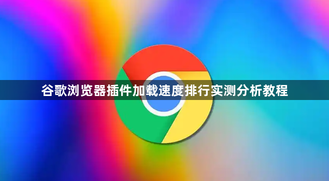 谷歌浏览器插件加载速度排行实测分析教程1