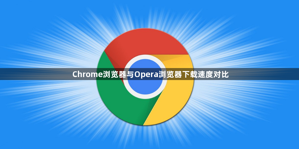 Chrome浏览器与Opera浏览器下载速度对比1