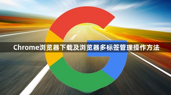 Chrome浏览器下载及浏览器多标签管理操作方法1