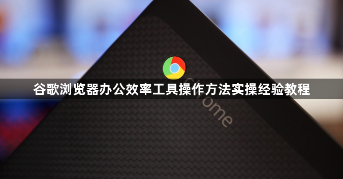 谷歌浏览器办公效率工具操作方法实操经验教程1