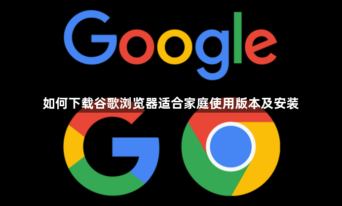 如何下载谷歌浏览器适合家庭使用版本及安装1