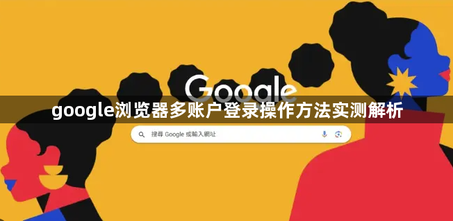 google浏览器多账户登录操作方法实测解析1