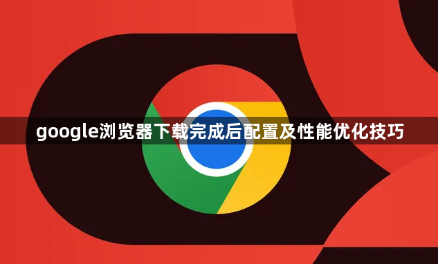google浏览器下载完成后配置及性能优化技巧1
