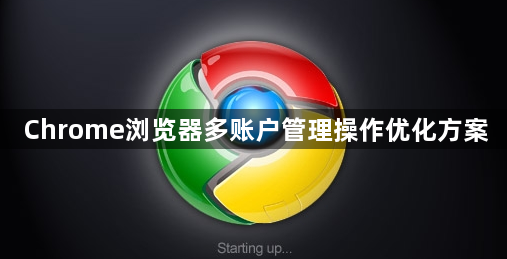 Chrome浏览器多账户管理操作优化方案1