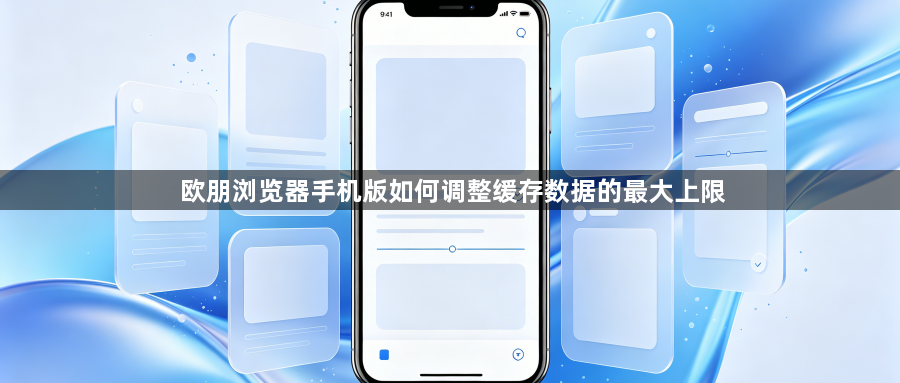 欧朋浏览器手机版如何调整缓存数据的最大上限1