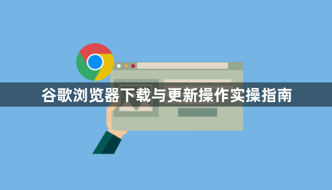 谷歌浏览器下载与更新操作实操指南1
