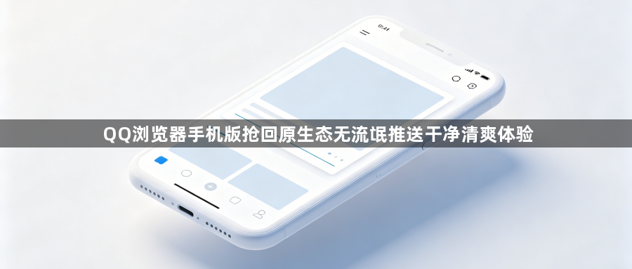 QQ浏览器手机版抢回原生态无流氓推送干净清爽体验1