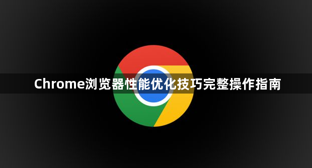 Chrome浏览器性能优化技巧完整操作指南1