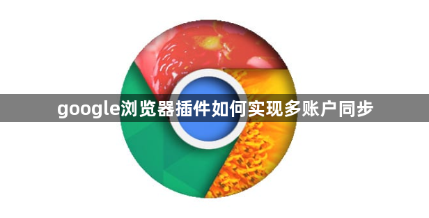 google浏览器插件如何实现多账户同步1