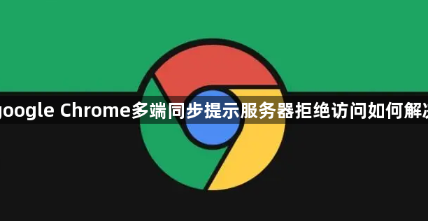 google Chrome多端同步提示服务器拒绝访问如何解决1