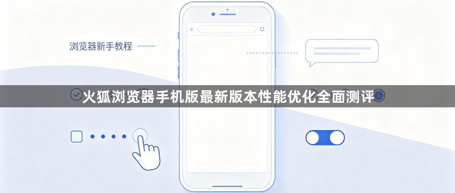 火狐浏览器手机版最新版本性能优化全面测评1