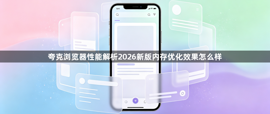 夸克浏览器性能解析2026新版内存优化效果怎么样1